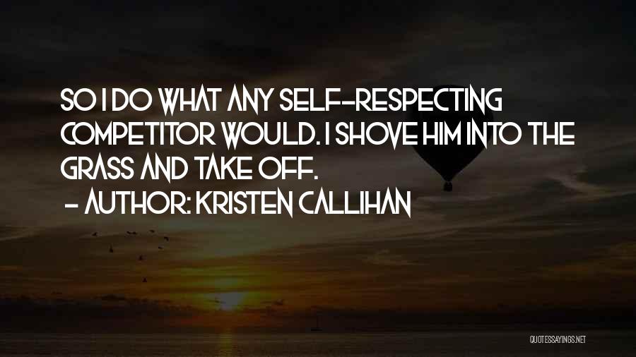 Kristen Callihan Quotes: So I Do What Any Self-respecting Competitor Would. I Shove Him Into The Grass And Take Off.