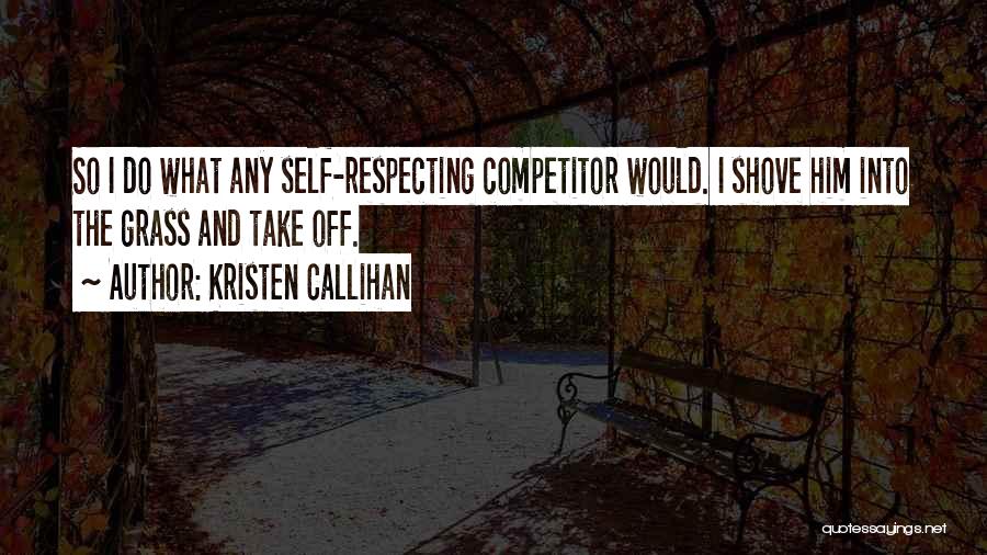 Kristen Callihan Quotes: So I Do What Any Self-respecting Competitor Would. I Shove Him Into The Grass And Take Off.