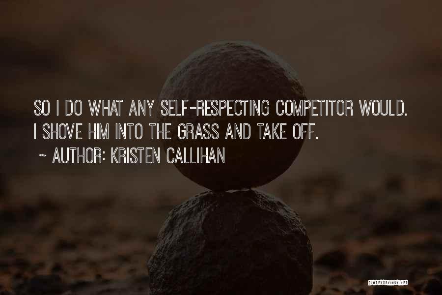 Kristen Callihan Quotes: So I Do What Any Self-respecting Competitor Would. I Shove Him Into The Grass And Take Off.