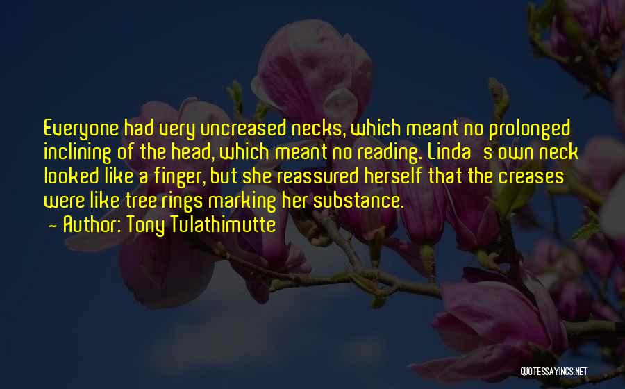 Tony Tulathimutte Quotes: Everyone Had Very Uncreased Necks, Which Meant No Prolonged Inclining Of The Head, Which Meant No Reading. Linda's Own Neck