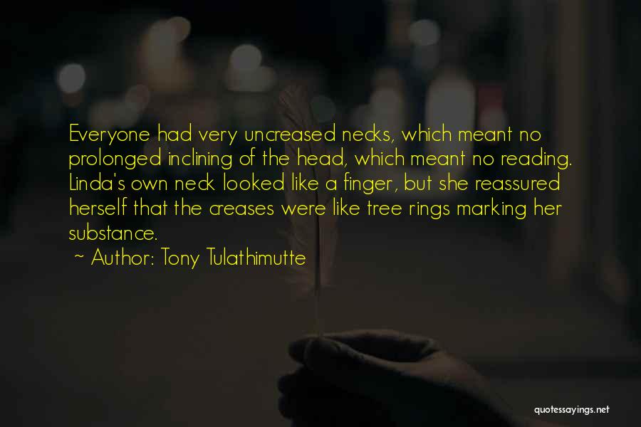 Tony Tulathimutte Quotes: Everyone Had Very Uncreased Necks, Which Meant No Prolonged Inclining Of The Head, Which Meant No Reading. Linda's Own Neck