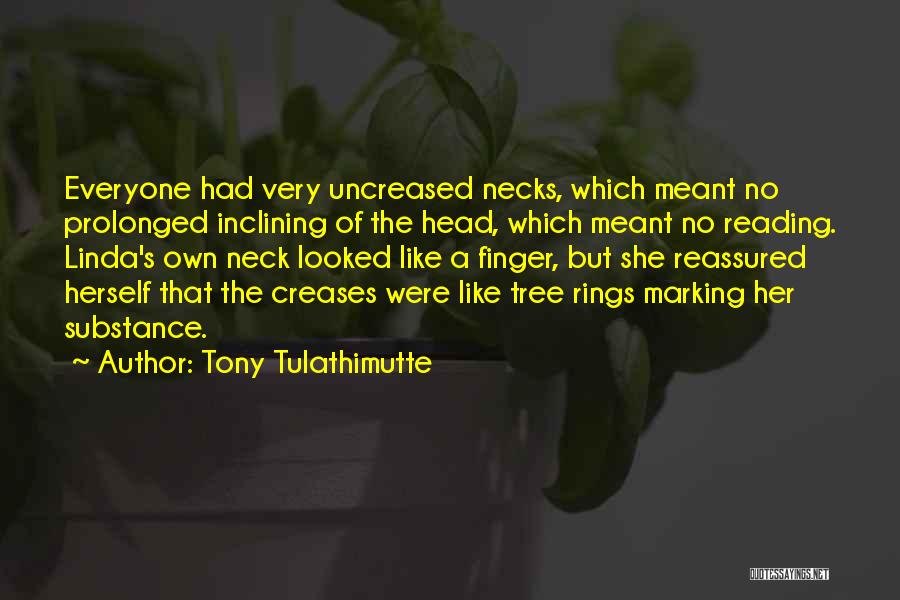 Tony Tulathimutte Quotes: Everyone Had Very Uncreased Necks, Which Meant No Prolonged Inclining Of The Head, Which Meant No Reading. Linda's Own Neck