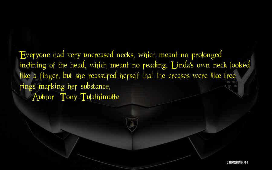 Tony Tulathimutte Quotes: Everyone Had Very Uncreased Necks, Which Meant No Prolonged Inclining Of The Head, Which Meant No Reading. Linda's Own Neck