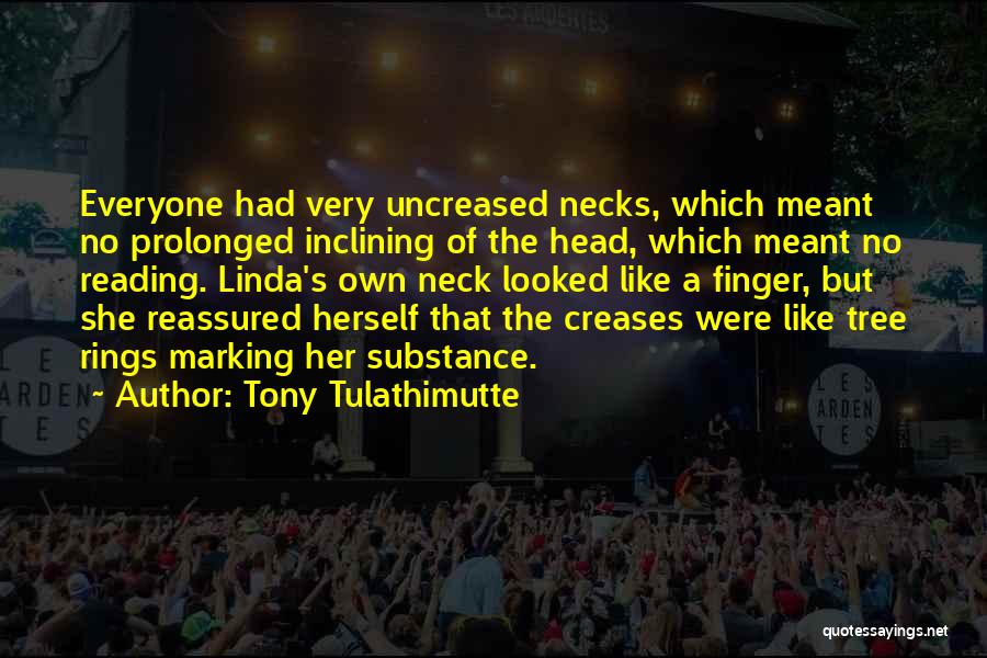 Tony Tulathimutte Quotes: Everyone Had Very Uncreased Necks, Which Meant No Prolonged Inclining Of The Head, Which Meant No Reading. Linda's Own Neck