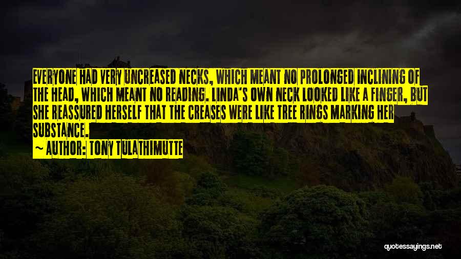 Tony Tulathimutte Quotes: Everyone Had Very Uncreased Necks, Which Meant No Prolonged Inclining Of The Head, Which Meant No Reading. Linda's Own Neck