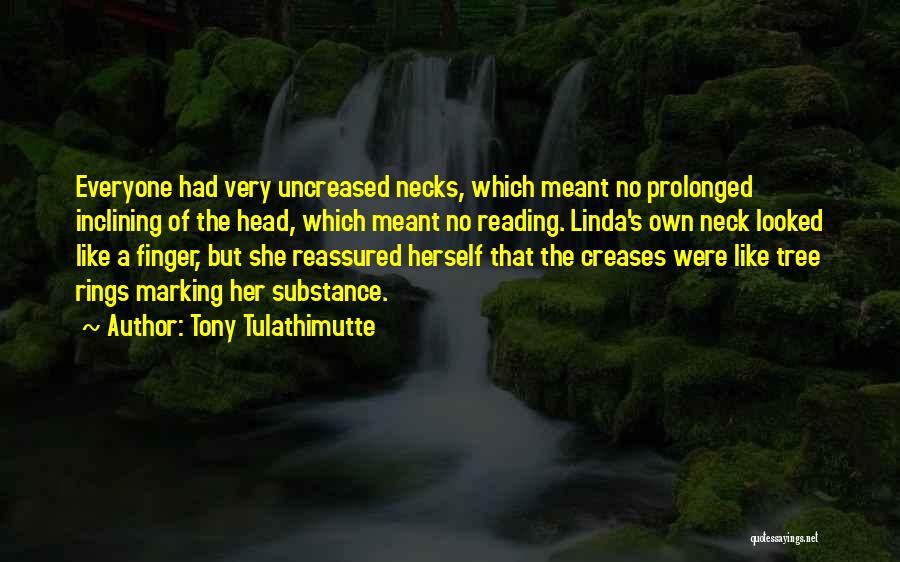 Tony Tulathimutte Quotes: Everyone Had Very Uncreased Necks, Which Meant No Prolonged Inclining Of The Head, Which Meant No Reading. Linda's Own Neck