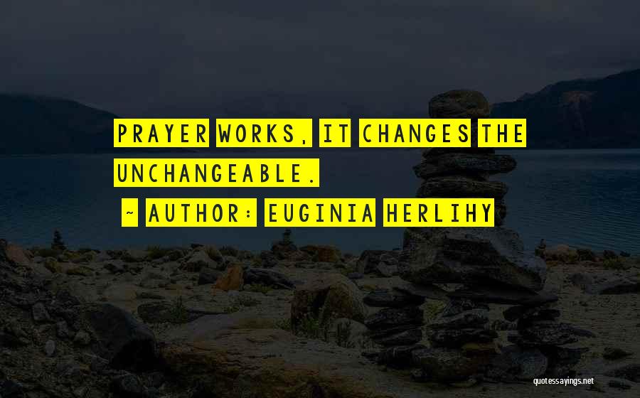 Euginia Herlihy Quotes: Prayer Works, It Changes The Unchangeable.