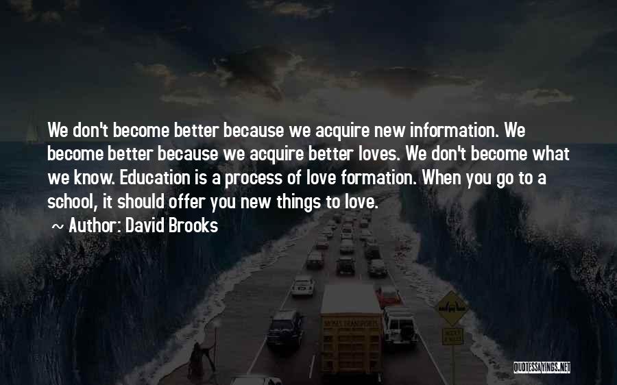 David Brooks Quotes: We Don't Become Better Because We Acquire New Information. We Become Better Because We Acquire Better Loves. We Don't Become