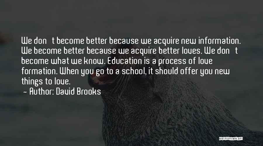 David Brooks Quotes: We Don't Become Better Because We Acquire New Information. We Become Better Because We Acquire Better Loves. We Don't Become