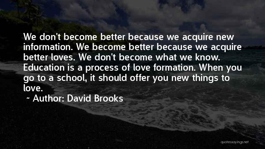 David Brooks Quotes: We Don't Become Better Because We Acquire New Information. We Become Better Because We Acquire Better Loves. We Don't Become