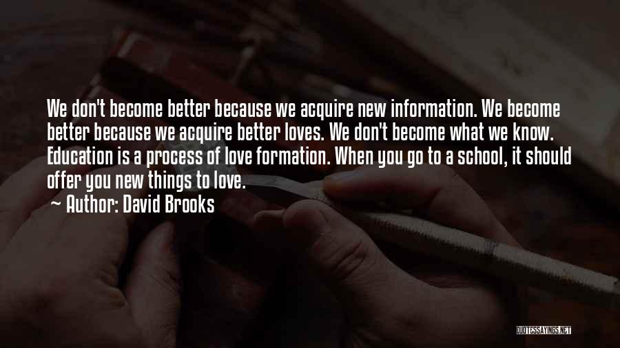 David Brooks Quotes: We Don't Become Better Because We Acquire New Information. We Become Better Because We Acquire Better Loves. We Don't Become