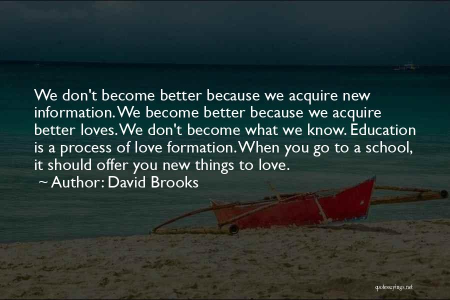 David Brooks Quotes: We Don't Become Better Because We Acquire New Information. We Become Better Because We Acquire Better Loves. We Don't Become