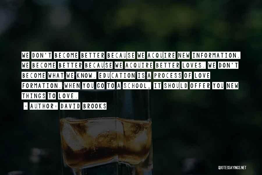 David Brooks Quotes: We Don't Become Better Because We Acquire New Information. We Become Better Because We Acquire Better Loves. We Don't Become