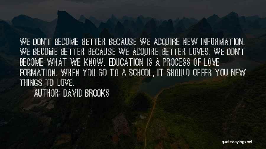 David Brooks Quotes: We Don't Become Better Because We Acquire New Information. We Become Better Because We Acquire Better Loves. We Don't Become