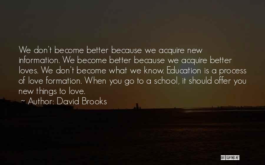 David Brooks Quotes: We Don't Become Better Because We Acquire New Information. We Become Better Because We Acquire Better Loves. We Don't Become