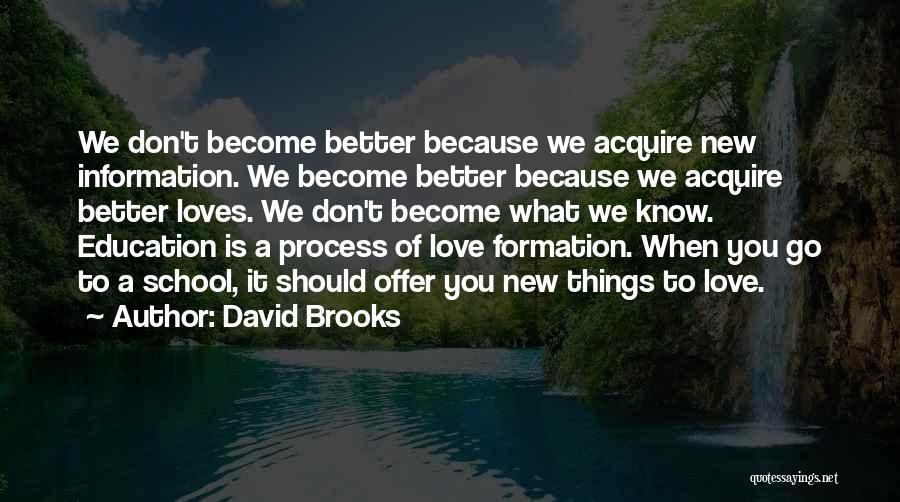 David Brooks Quotes: We Don't Become Better Because We Acquire New Information. We Become Better Because We Acquire Better Loves. We Don't Become