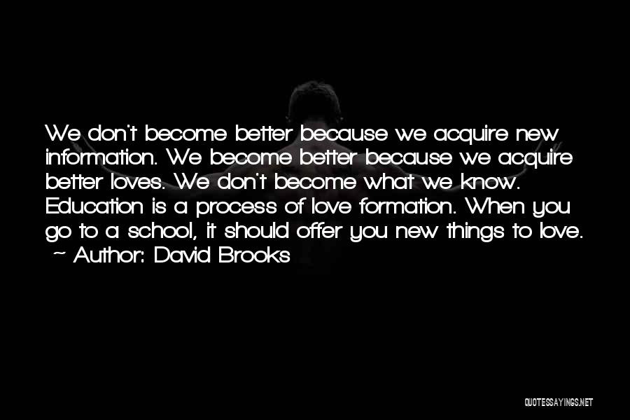 David Brooks Quotes: We Don't Become Better Because We Acquire New Information. We Become Better Because We Acquire Better Loves. We Don't Become