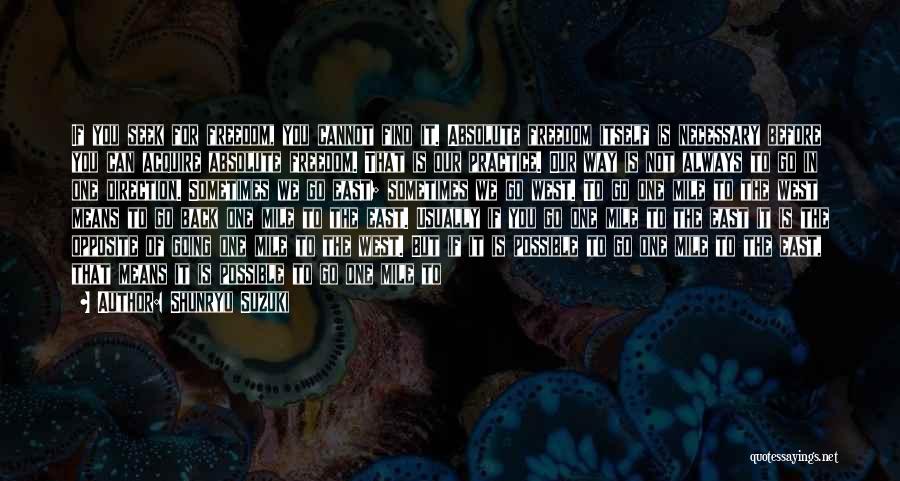 Shunryu Suzuki Quotes: If You Seek For Freedom, You Cannot Find It. Absolute Freedom Itself Is Necessary Before You Can Acquire Absolute Freedom.