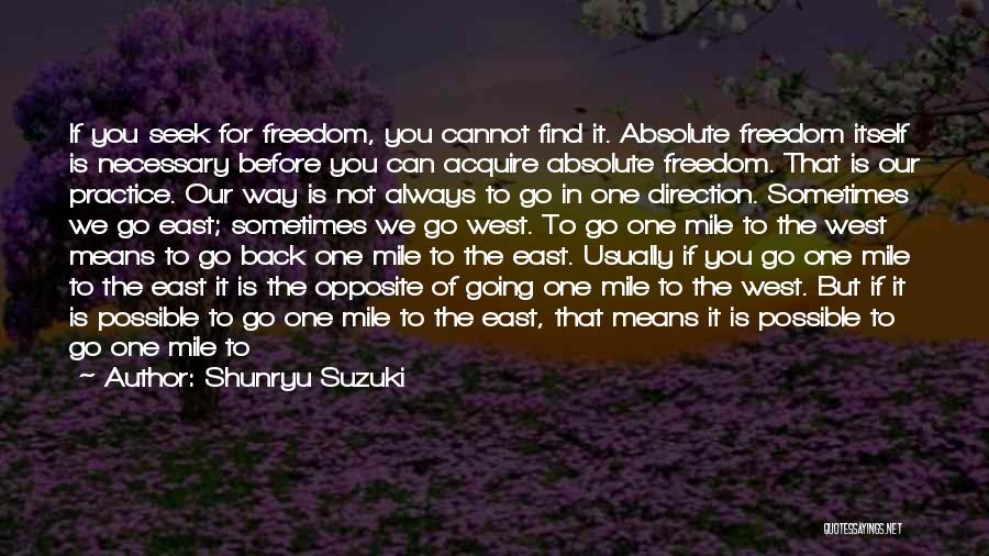 Shunryu Suzuki Quotes: If You Seek For Freedom, You Cannot Find It. Absolute Freedom Itself Is Necessary Before You Can Acquire Absolute Freedom.