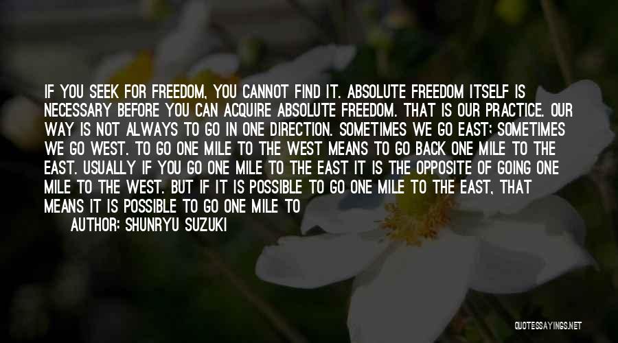 Shunryu Suzuki Quotes: If You Seek For Freedom, You Cannot Find It. Absolute Freedom Itself Is Necessary Before You Can Acquire Absolute Freedom.