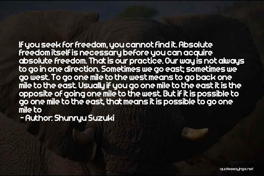 Shunryu Suzuki Quotes: If You Seek For Freedom, You Cannot Find It. Absolute Freedom Itself Is Necessary Before You Can Acquire Absolute Freedom.