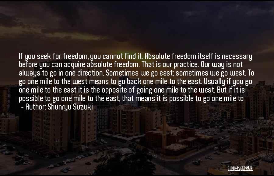 Shunryu Suzuki Quotes: If You Seek For Freedom, You Cannot Find It. Absolute Freedom Itself Is Necessary Before You Can Acquire Absolute Freedom.