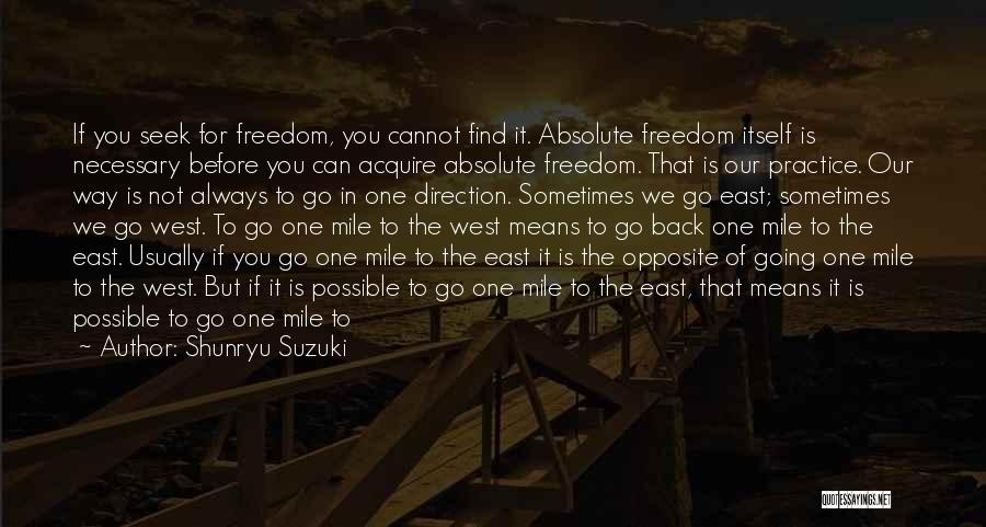 Shunryu Suzuki Quotes: If You Seek For Freedom, You Cannot Find It. Absolute Freedom Itself Is Necessary Before You Can Acquire Absolute Freedom.