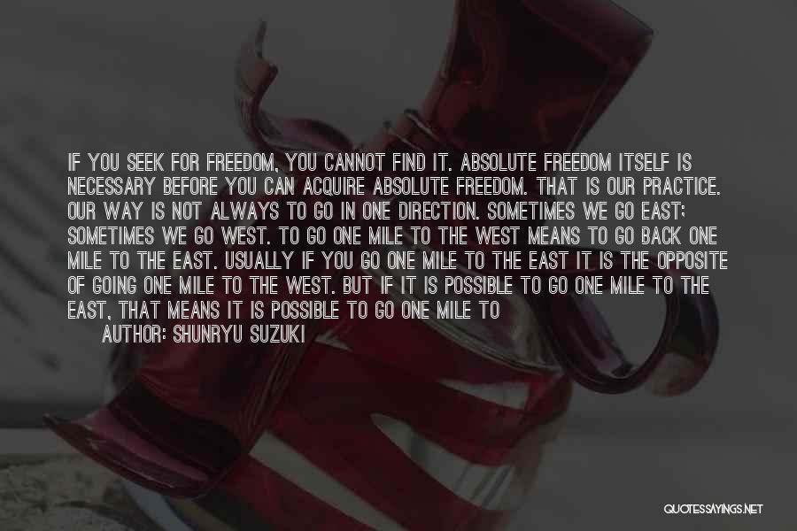 Shunryu Suzuki Quotes: If You Seek For Freedom, You Cannot Find It. Absolute Freedom Itself Is Necessary Before You Can Acquire Absolute Freedom.