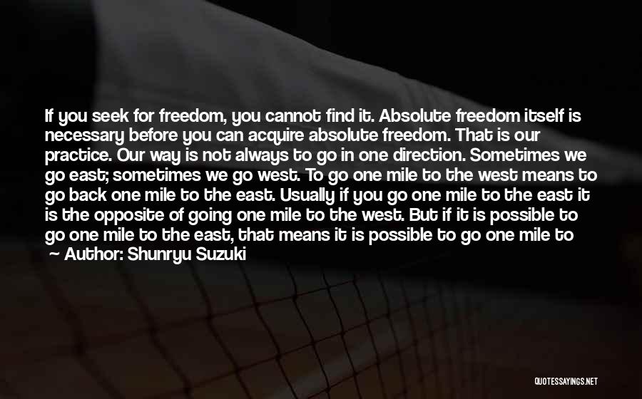 Shunryu Suzuki Quotes: If You Seek For Freedom, You Cannot Find It. Absolute Freedom Itself Is Necessary Before You Can Acquire Absolute Freedom.