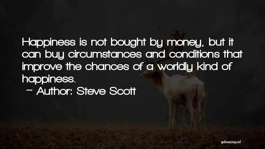 Steve Scott Quotes: Happiness Is Not Bought By Money, But It Can Buy Circumstances And Conditions That Improve The Chances Of A Worldly