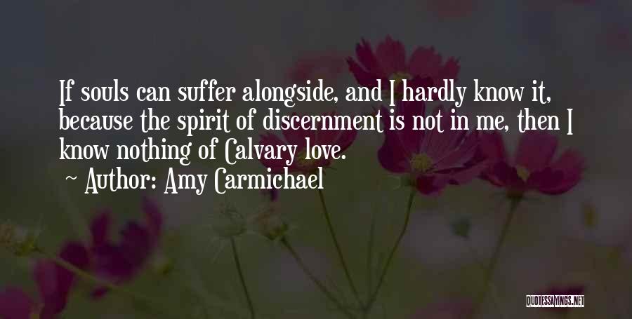 Amy Carmichael Quotes: If Souls Can Suffer Alongside, And I Hardly Know It, Because The Spirit Of Discernment Is Not In Me, Then