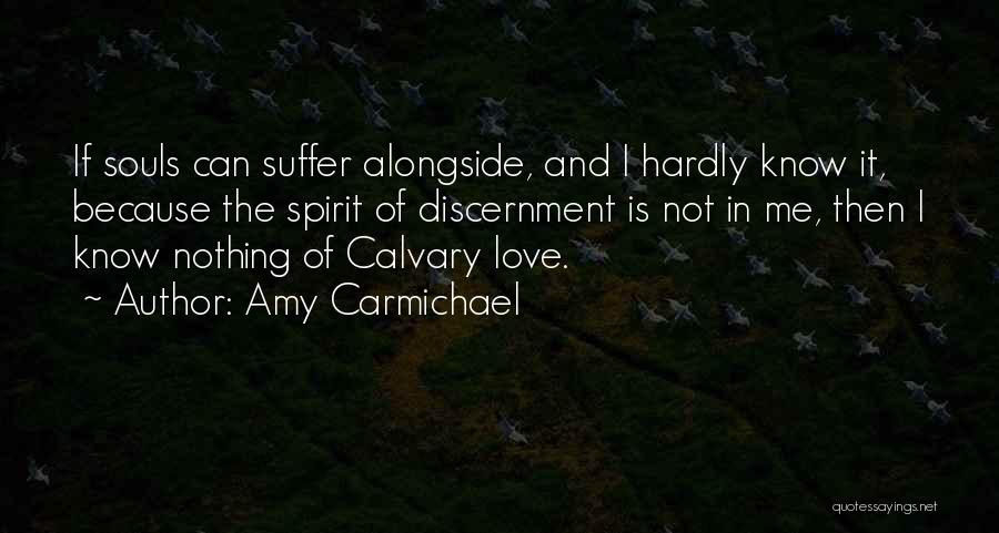 Amy Carmichael Quotes: If Souls Can Suffer Alongside, And I Hardly Know It, Because The Spirit Of Discernment Is Not In Me, Then