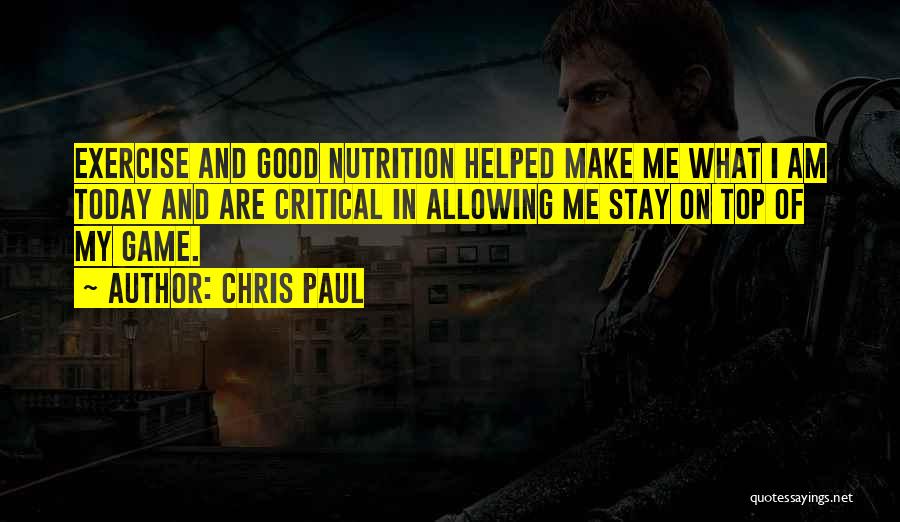 Chris Paul Quotes: Exercise And Good Nutrition Helped Make Me What I Am Today And Are Critical In Allowing Me Stay On Top