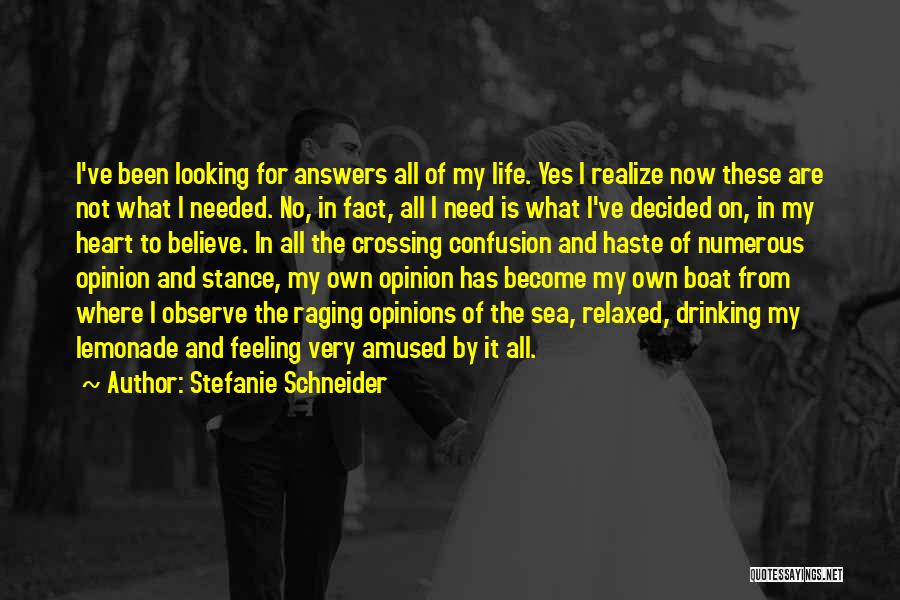 Stefanie Schneider Quotes: I've Been Looking For Answers All Of My Life. Yes I Realize Now These Are Not What I Needed. No,