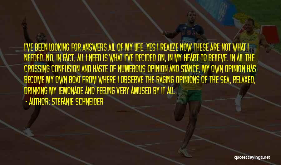 Stefanie Schneider Quotes: I've Been Looking For Answers All Of My Life. Yes I Realize Now These Are Not What I Needed. No,