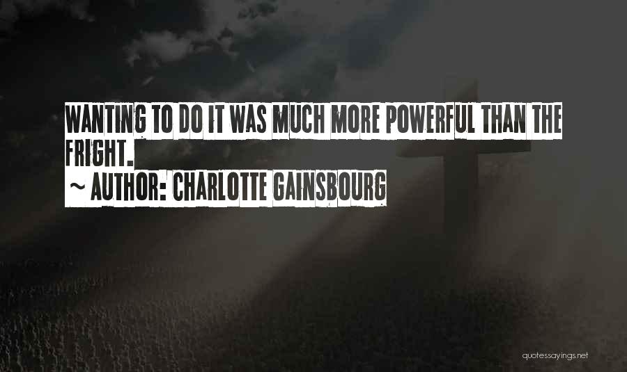 Charlotte Gainsbourg Quotes: Wanting To Do It Was Much More Powerful Than The Fright.