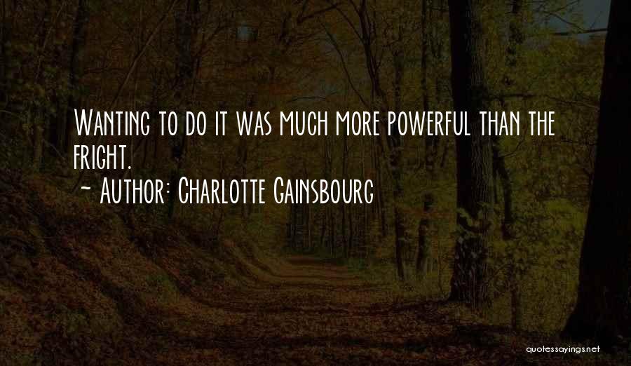 Charlotte Gainsbourg Quotes: Wanting To Do It Was Much More Powerful Than The Fright.