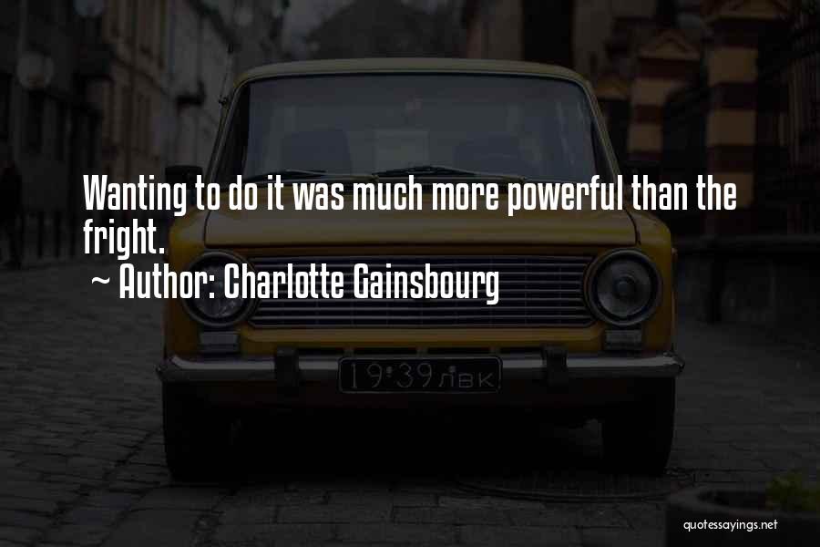 Charlotte Gainsbourg Quotes: Wanting To Do It Was Much More Powerful Than The Fright.