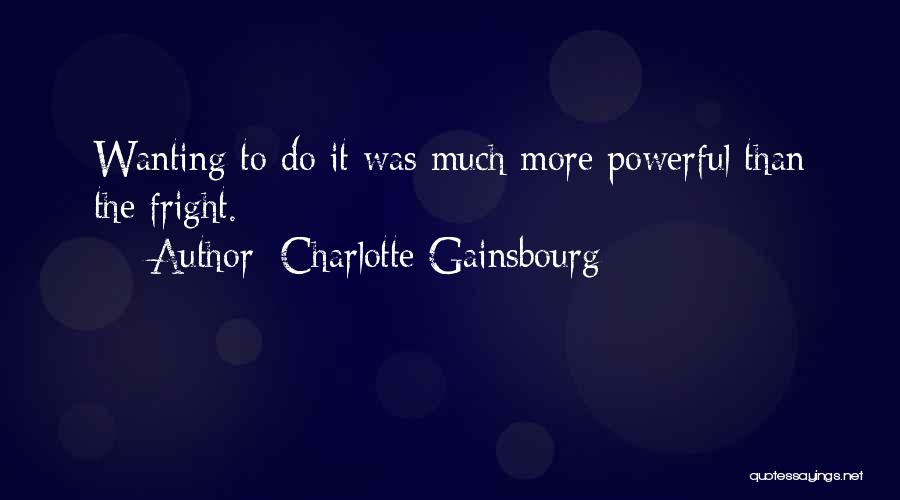 Charlotte Gainsbourg Quotes: Wanting To Do It Was Much More Powerful Than The Fright.