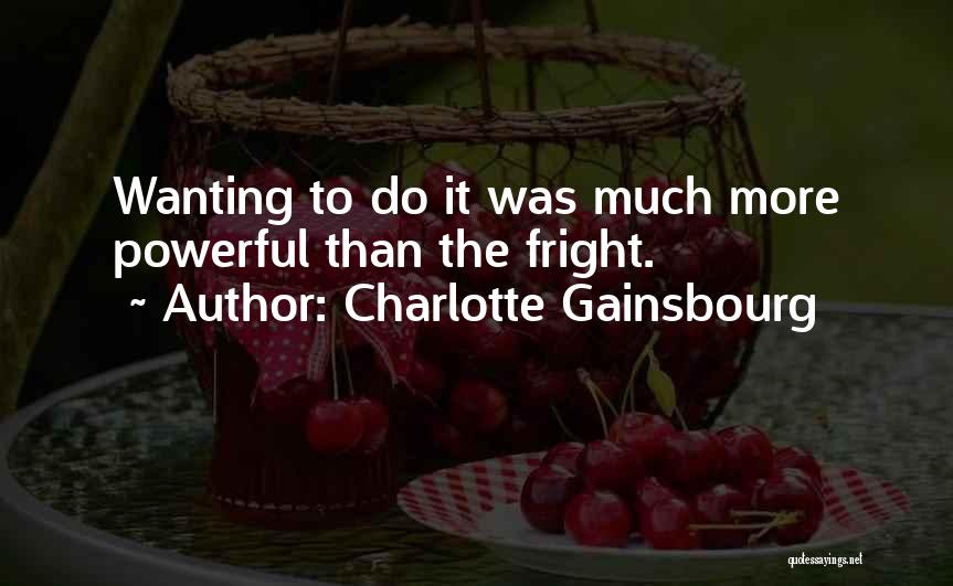 Charlotte Gainsbourg Quotes: Wanting To Do It Was Much More Powerful Than The Fright.