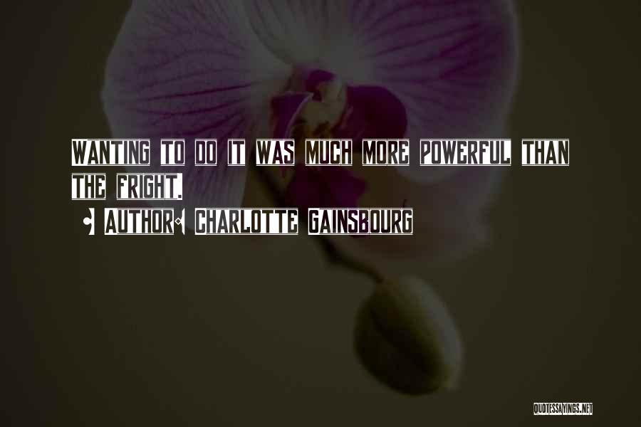 Charlotte Gainsbourg Quotes: Wanting To Do It Was Much More Powerful Than The Fright.