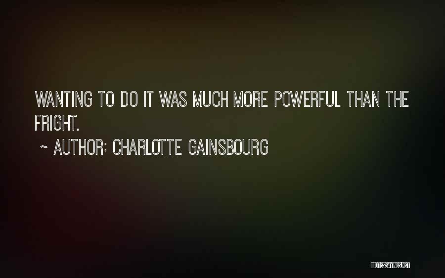 Charlotte Gainsbourg Quotes: Wanting To Do It Was Much More Powerful Than The Fright.