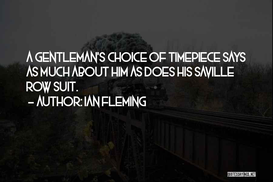 Ian Fleming Quotes: A Gentleman's Choice Of Timepiece Says As Much About Him As Does His Saville Row Suit.