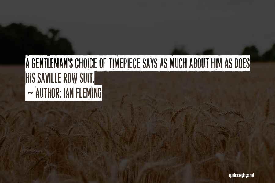 Ian Fleming Quotes: A Gentleman's Choice Of Timepiece Says As Much About Him As Does His Saville Row Suit.
