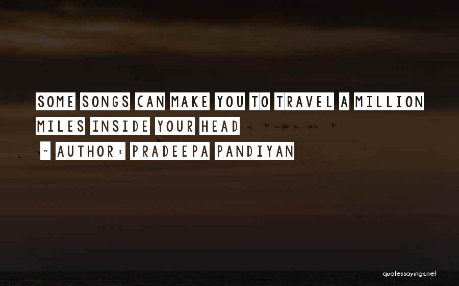 Pradeepa Pandiyan Quotes: Some Songs Can Make You To Travel A Million Miles Inside Your Head