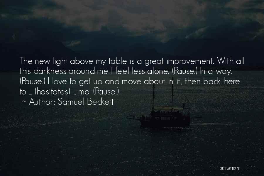 Samuel Beckett Quotes: The New Light Above My Table Is A Great Improvement. With All This Darkness Around Me I Feel Less Alone.