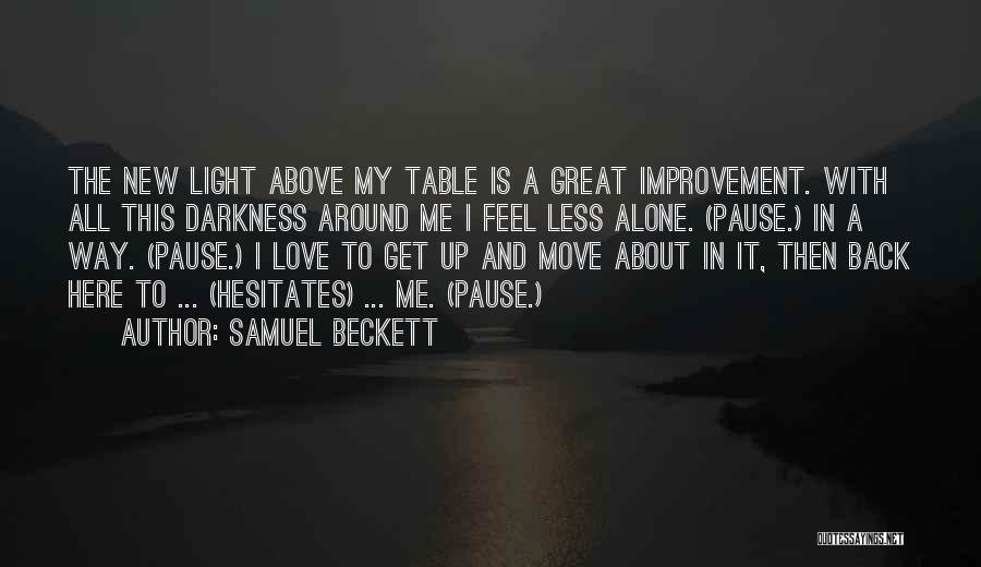 Samuel Beckett Quotes: The New Light Above My Table Is A Great Improvement. With All This Darkness Around Me I Feel Less Alone.