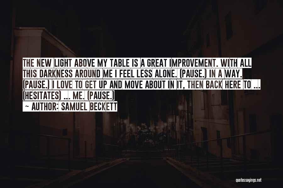 Samuel Beckett Quotes: The New Light Above My Table Is A Great Improvement. With All This Darkness Around Me I Feel Less Alone.