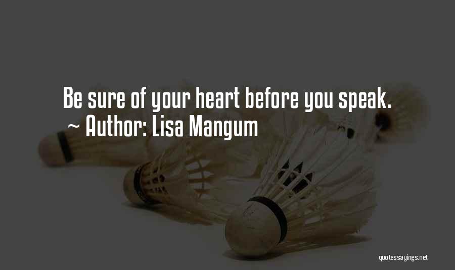 Lisa Mangum Quotes: Be Sure Of Your Heart Before You Speak.