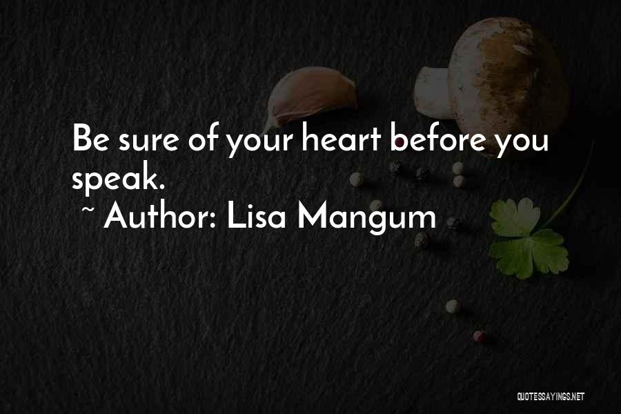 Lisa Mangum Quotes: Be Sure Of Your Heart Before You Speak.